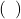 \left(\phantom{\rule{0.5em}{0ex}}\right)