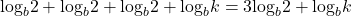 {\mathrm{log}}_{b}2+{\mathrm{log}}_{b}2+{\mathrm{log}}_{b}2+{\mathrm{log}}_{b}k=3{\mathrm{log}}_{b}2+{\mathrm{log}}_{b}k