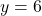 \phantom{\rule{0.2em}{0ex}}y=6\phantom{\rule{0.2em}{0ex}}\phantom{\rule{0.2em}{0ex}}