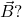  \vec{B}?