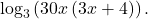 \,{\mathrm{log}}_{3}\left(30x\left(3x+4\right)\right).