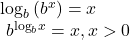 \begin{array}{l}\hfill \\ {\mathrm{log}}_{b}\left({b}^{x}\right)=x\hfill \\ \text{ }{b}^{{\mathrm{log}}_{b}x}=x,x>0\hfill \end{array}