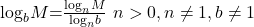 {\mathrm{log}}_{b}M\text{=}\frac{{\mathrm{log}}_{n}M}{{\mathrm{log}}_{n}b}\text{ }n>0,n\ne 1,b\ne 1