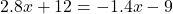 2.8x+12=-1.4x-9