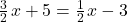 \frac{3}{2}\phantom{\rule{0.1em}{0ex}}x+5=\frac{1}{2}\phantom{\rule{0.1em}{0ex}}x-3