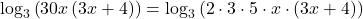 {\mathrm{log}}_{3}\left(30x\left(3x+4\right)\right)={\mathrm{log}}_{3}\left(2\cdot 3\cdot 5\cdot x\cdot \left(3x+4\right)\right)