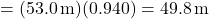  {=(53.0\, \mathrm{m})(0.940)=49.8\, \mathrm{m}}\:\:\:\:\: