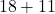 \phantom{\rule{0.2em}{0ex}}18+11\phantom{\rule{0.4em}{0ex}}