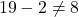 \phantom{\rule{0.2em}{0ex}}19-2\ne 8\phantom{\rule{0.2em}{0ex}}