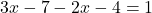 3x-7-2x-4=1