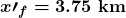 \boldsymbol{x\prime_f=3.75\textbf{ km}}