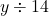 \phantom{\rule{0.2em}{0ex}}y\div 14\phantom{\rule{0.4em}{0ex}}