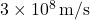 3 \times 10^8 \, \mathrm{m/s}