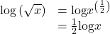 \begin{array}{ll}\mathrm{log}\left(\sqrt{x}\right)\hfill & =\mathrm{log}{x}^{\left(\frac{1}{2}\right)}\hfill \\ \hfill & =\frac{1}{2}\mathrm{log}x\hfill \end{array}