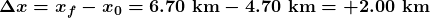 \boldsymbol{\Delta{x}=x_f-x_0=6.70\textbf{ km}-4.70\textbf{ km}=+2.00\textbf{ km}}