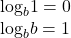 \begin{array}{l}{\mathrm{log}}_{b}1=0\\ {\mathrm{log}}_{b}b=1\end{array}