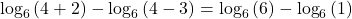 \,{\mathrm{log}}_{6}\left(4+2\right)-{\mathrm{log}}_{6}\left(4-3\right)={\mathrm{log}}_{6}\left(6\right)-{\mathrm{log}}_{6}\left(1\right)\,