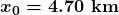 \boldsymbol{x_0=4.70\textbf{ km}}