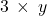 3 \phantom{\rule{0.2em}{0ex}} \times \phantom{\rule{0.2em}{0ex}}y