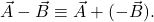  {\vec{A}-\vec{B}\equiv\vec{A}+(-\vec{B})}.