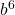 \phantom{\rule{0.2em}{0ex}}{b}^{6}