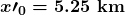 \boldsymbol{x\prime_0=5.25\textbf{ km}}