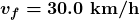 \boldsymbol{v_f=30.0\textbf{ km/h}}