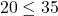 \phantom{\rule{0.2em}{0ex}}20\le 35