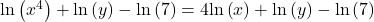 \mathrm{ln}\left({x}^{4}\right)+\mathrm{ln}\left(y\right)-\mathrm{ln}\left(7\right)=4\mathrm{ln}\left(x\right)+\mathrm{ln}\left(y\right)-\mathrm{ln}\left(7\right)