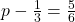 p-\frac{1}{3}=\frac{5}{6}