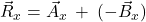  {\vec{R}_x=\vec{A}_x\:+\:(-\vec{B}_x)}