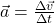 \vec{a} = \frac{\Delta \vec{v}}{\Delta t}