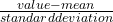 \frac{value-mean}{standard deviation}