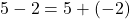 {5-2=5+(-2)}