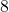 8\phantom{\rule{0.2em}{0ex}}