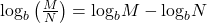 {\mathrm{log}}_{b}\left(\frac{M}{N}\right)={\mathrm{log}}_{b}M-{\mathrm{log}}_{b}N