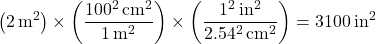 \[\left( 2 \, \mathrm{m^2} \right) \times \left( \frac{100^2 \, \mathrm{cm^2}}{1 \, \mathrm{m^2}} \right) \times \left( \frac{1^2  \, \mathrm{in^2}}{2.54^2 \, \mathrm{cm^2}} \right) = 3100 \, \mathrm{in^2}\]