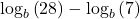 {\mathrm{log}}_{b}\left(28\right)-{\mathrm{log}}_{b}\left(7\right)