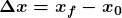 \boldsymbol{\Delta{x}=x_f-x_0}