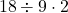 \phantom{\rule{0.2em}{0ex}}\text{18}\div \text{9}\cdot \text{2}\phantom{\rule{0.2em}{0ex}}