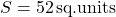 S=52\, \mathrm{sq. units}