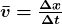 \boldsymbol{\bar{v}=}\boldsymbol{\frac{\Delta{x}}{\Delta{t}}}