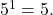 \,{5}^{1}=5.