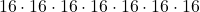 \phantom{\rule{0.2em}{0ex}}16\cdot16\cdot16\cdot16\cdot16\cdot16\cdot16