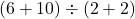 \left(6+10\right)\div \left(2+2\right)