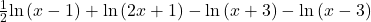 \frac{1}{2}\mathrm{ln}\left(x-1\right)+\mathrm{ln}\left(2x+1\right)-\mathrm{ln}\left(x+3\right)-\mathrm{ln}\left(x-3\right)