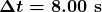 \boldsymbol{\Delta{t}=8.00\textbf{ s}}