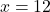 \phantom{\rule{0.2em}{0ex}}x=12