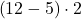 \phantom{\rule{0.2em}{0ex}}\left(12-5\right)\cdot 2