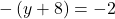 -\left(y+8\right)=-2